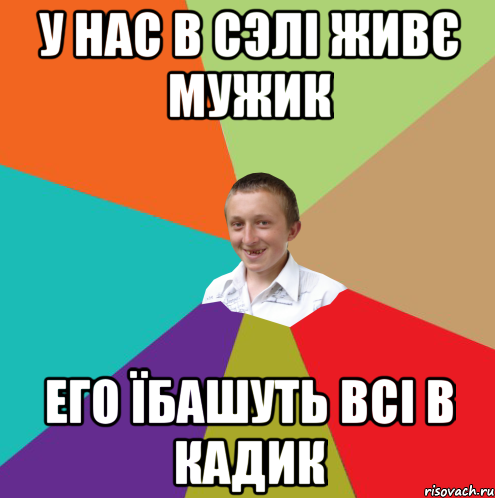 У нас в сэлі живє мужик его їбашуть всі в кадик, Мем  малый паца