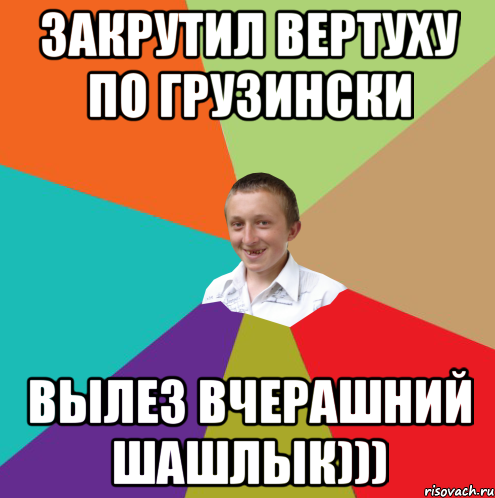 Закрутил вертуху по грузински Вылез вчерашний шашлык))), Мем  малый паца