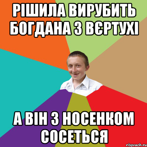 Рішила вирубить богдана з вєртухі А він з носенком сосеться, Мем  малый паца