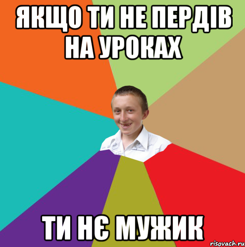 Якщо ти не пердів на уроках Ти нє мужик, Мем  малый паца