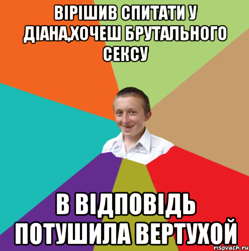 Вірішив спитати у Діана,хочеш брутального сексу В відповідь потушила вертухой, Мем  малый паца