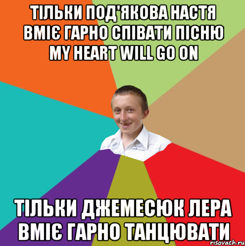 Тільки Под'якова Настя вміє гарно співати пісню MY HEART WILL GO ON Тільки Джемесюк Лера вміє гарно танцювати, Мем  малый паца