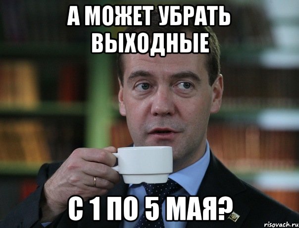 А может убрать выходные С 1 по 5 мая?, Мем Медведев спок бро