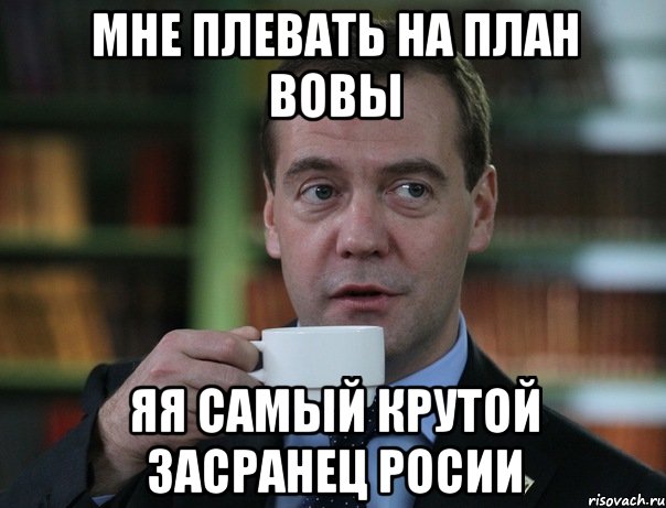 МНЕ ПЛЕВАТЬ НА ПЛАН ВОВЫ ЯЯ САМЫЙ КРУТОЙ ЗАСРАНЕЦ РОСИИ, Мем Медведев спок бро