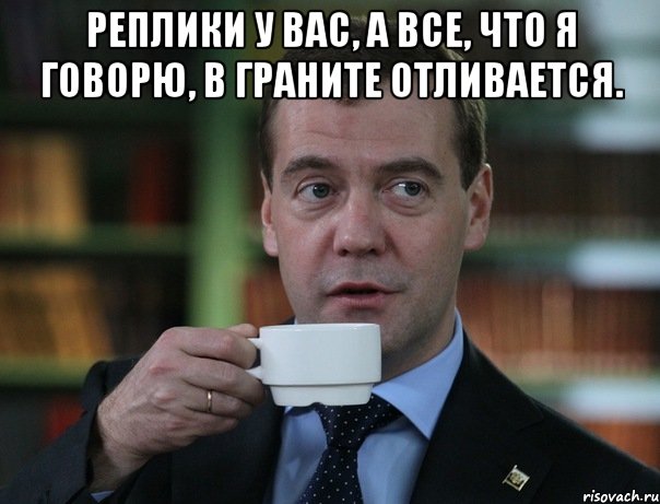 Реплики у вас, а все, что я говорю, в граните отливается. , Мем Медведев спок бро