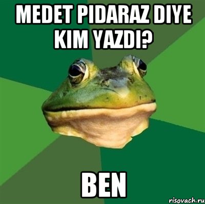 Medet pidaraz diye kim yazdi? BEN