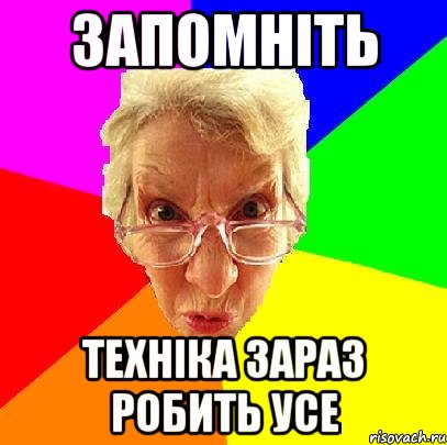 Запомніть техніка зараз робить усе, Мем   Злой препод