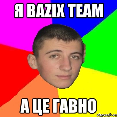 Я Bazix team а це гавно