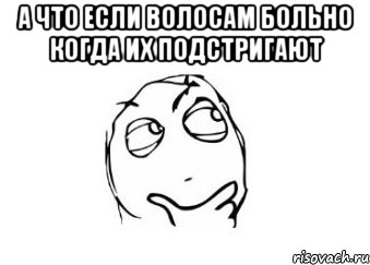 А что если волосам больно когда их подстригают , Мем Мне кажется или