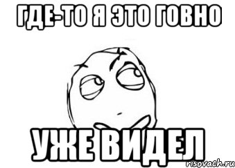 где-то я это говно уже видел, Мем Мне кажется или