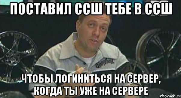 Поставил ссш тебе в ссш Чтобы логиниться на сервер, когда ты уже на сервере, Мем Монитор (тачка на прокачку)