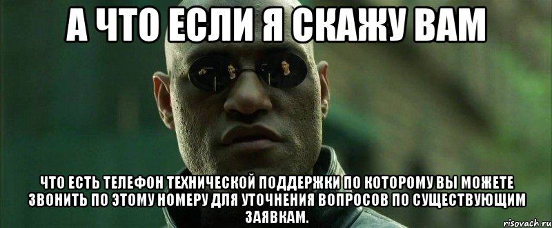 А что если я скажу вам что есть телефон технической поддержки по которому вы можете звонить по этому номеру для уточнения вопросов по существующим заявкам.