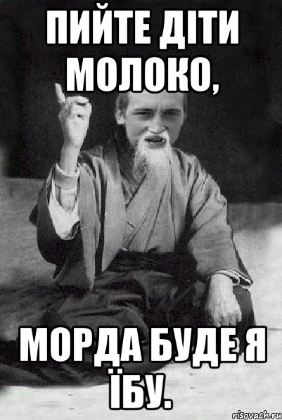 Пийте діти молоко, морда буде я їбу., Мем Мудрий паца