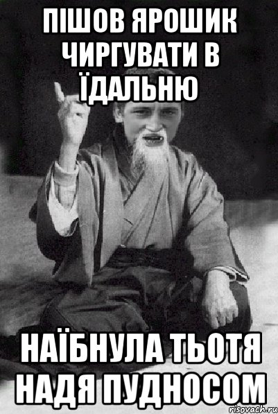 пішов ярошик чиргувати в їдальню наїбнула тьотя надя пудносом, Мем Мудрий паца