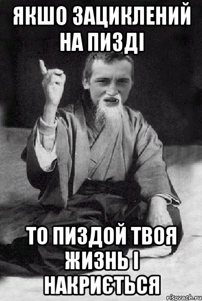 якшо зациклений на пизді то пиздой твоя жизнь і накриється, Мем Мудрий паца