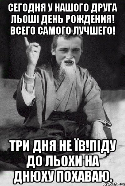 Сегодня у нашого друга Льоші день рождения! Всего самого лучшего! Три дня не їв!Піду до Льохи на днюху похаваю., Мем Мудрий паца