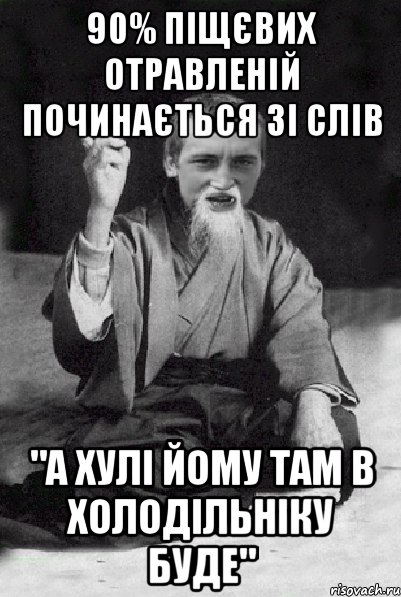 90% піщєвих отравленій починається зі слів "а хулі йому там в холодільніку буде", Мем Мудрий паца