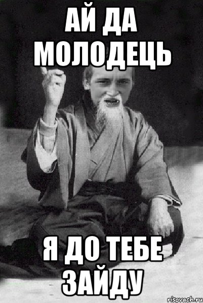 ай да молодець я до тебе зайду, Мем Мудрий паца