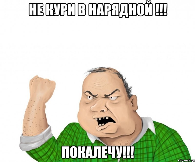 не кури в нарядной !!! покалечу!!!, Мем мужик