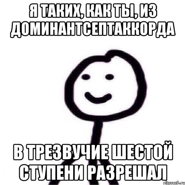 Я таких, как ты, из доминантсептаккорда в трезвучие шестой ступени разрешал