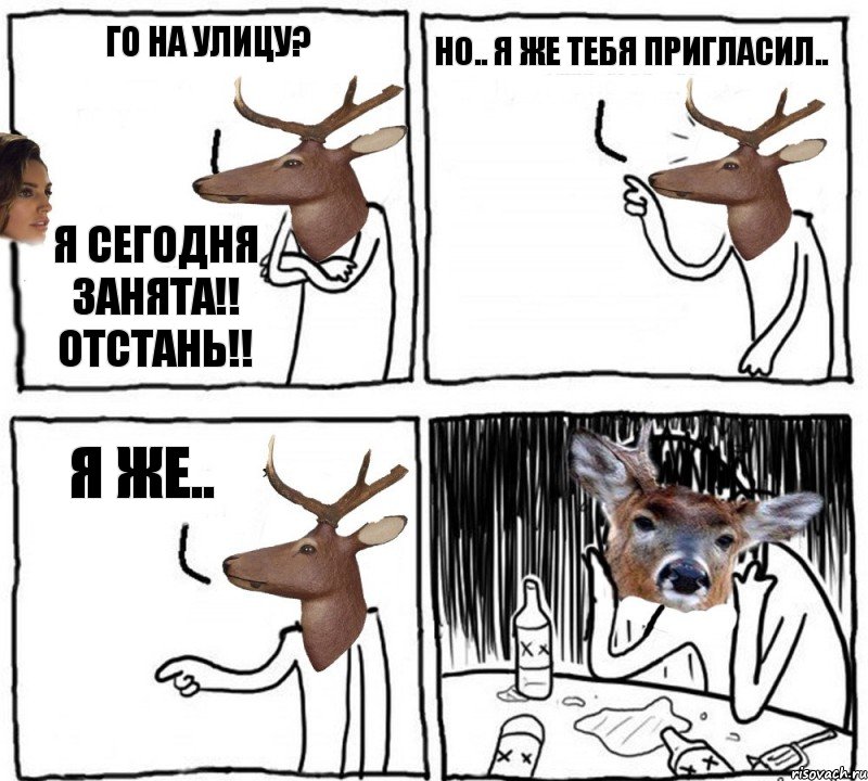 Го на улицу? Я СЕГОДНЯ ЗАНЯТА!! ОТСТАНЬ!! Но.. Я же тебя пригласил.. Я же.., Комикс  Наивный олень шаблон Ноя же