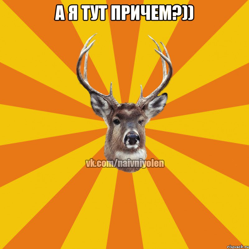 а я тут причем?)) , Мем Наивный Олень вк