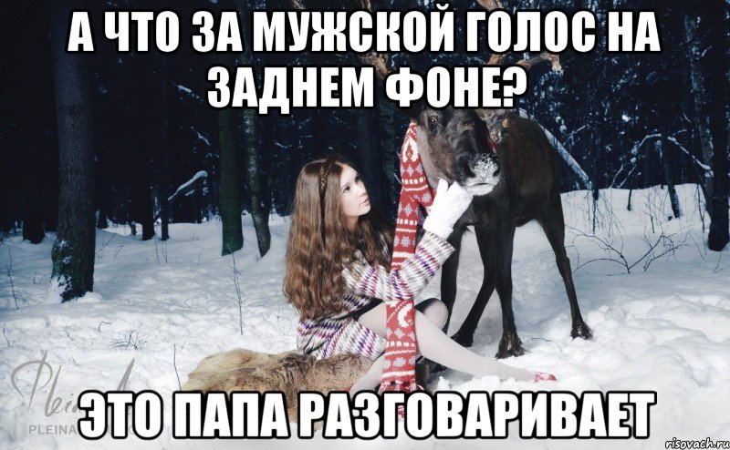 А ЧТО ЗА МУЖСКОЙ ГОЛОС НА ЗАДНЕМ ФОНЕ? ЭТО ПАПА РАЗГОВАРИВАЕТ, Мем Наивный олень с девушкой