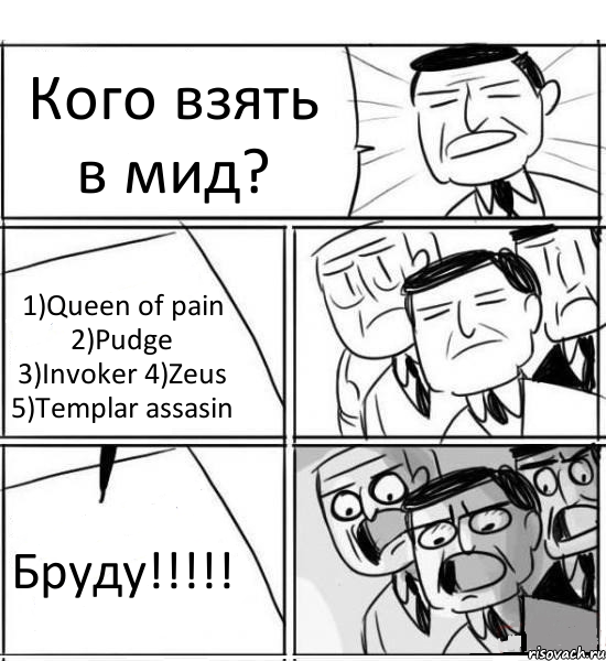 Кого взять в мид? 1)Queen of pain 2)Pudge 3)Invoker 4)Zeus 5)Templar assasin Бруду!!!!!, Комикс нам нужна новая идея