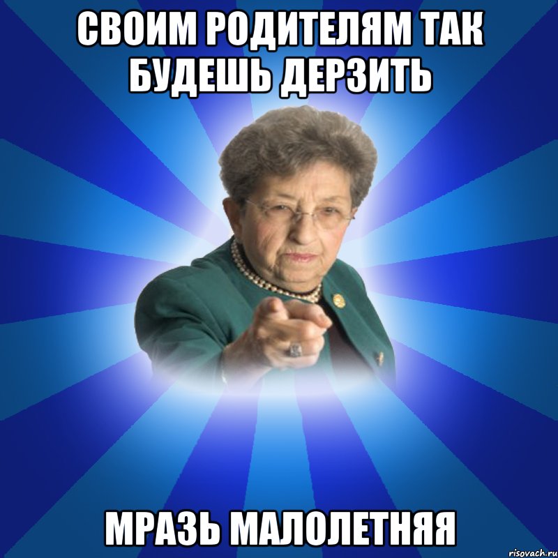 своим родителям так будешь дерзить мразь малолетняя, Мем Наталья Ивановна