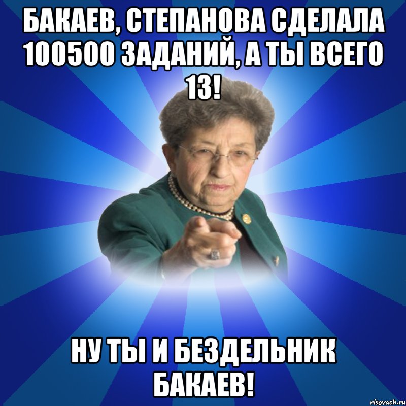 Бакаев, Степанова сделала 100500 заданий, а ты всего 13! Ну ты и Бездельник Бакаев!, Мем Наталья Ивановна