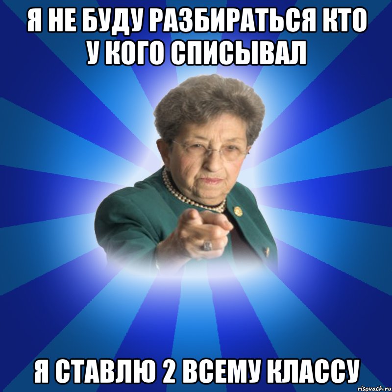 я не буду разбираться кто у кого списывал я ставлю 2 всему классу, Мем Наталья Ивановна