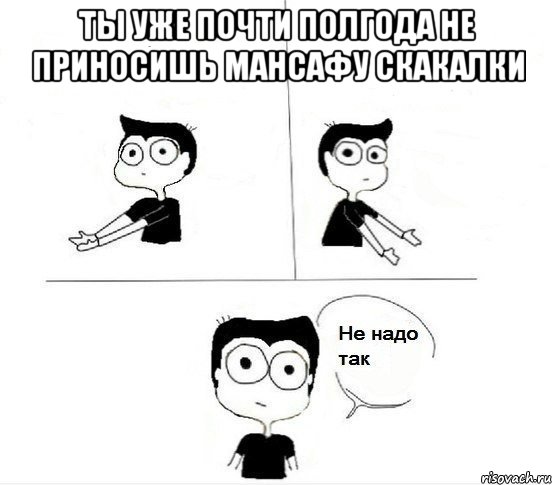 Ты уже почти полгода не приносишь Мансафу скакалки , Комикс Не надо так парень (2 зоны)