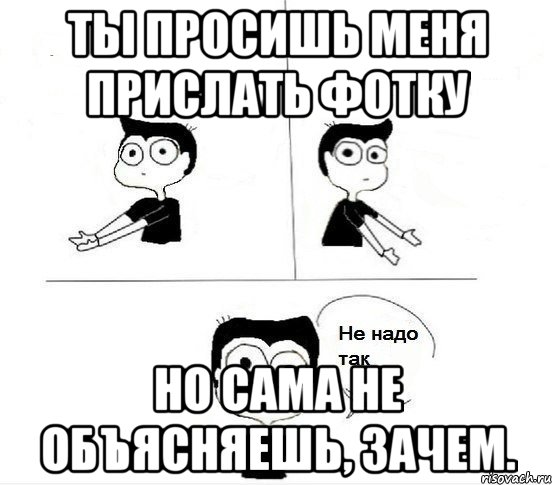 Ты просишь меня прислать фотку Но сама не объясняешь, зачем., Комикс Не надо так парень (2 зоны)