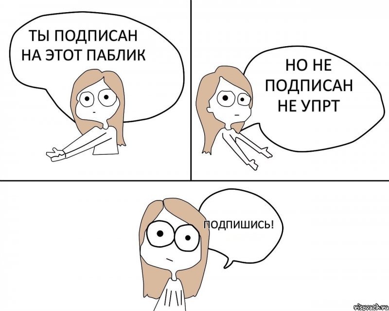 ТЫ ПОДПИСАН НА ЭТОТ ПАБЛИК НО НЕ ПОДПИСАН НЕ УПРТ ПОДПИШИСЬ!, Комикс Не надо так