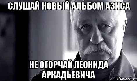 Слушай новый альбом Азиса Не огорчай Леонида Аркадьевича, Мем Не огорчай Леонида Аркадьевича