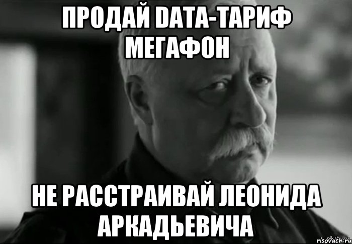 Продай data-тариф мегафон Не расстраивай Леонида Аркадьевича, Мем Не расстраивай Леонида Аркадьевича