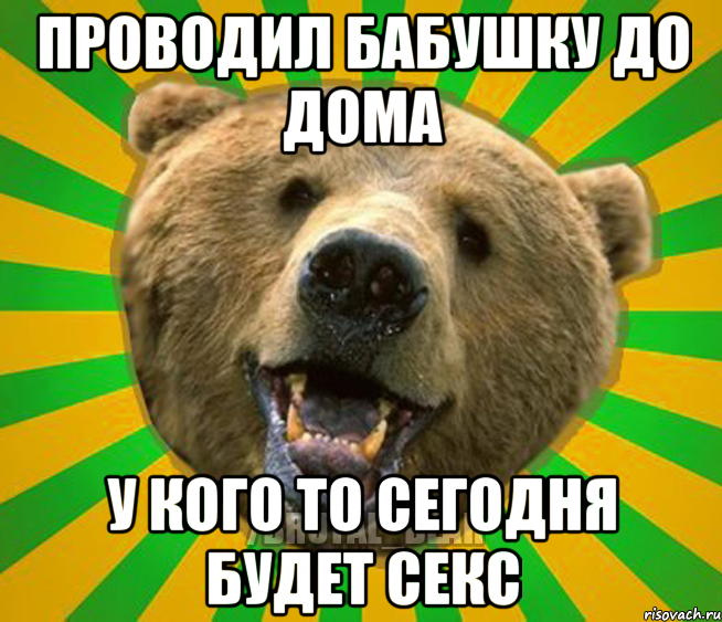 ПРОВОДИЛ БАБУШКУ ДО ДОМА У КОГО ТО СЕГОДНЯ БУДЕТ СЕКС