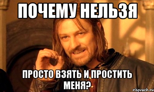 почему нельзя просто взять и простить меня?, Мем Нельзя просто так взять и (Боромир мем)