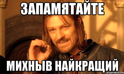 запамятайте михныв найкращий, Мем Нельзя просто так взять и (Боромир мем)