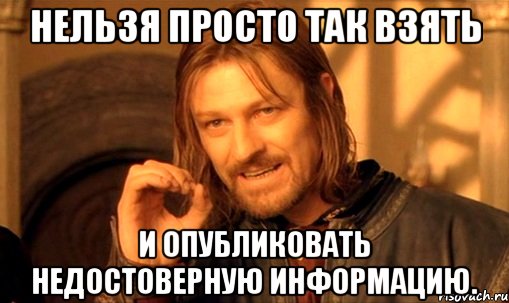 Нельзя просто так взять и опубликовать недостоверную информацию., Мем Нельзя просто так взять и (Боромир мем)