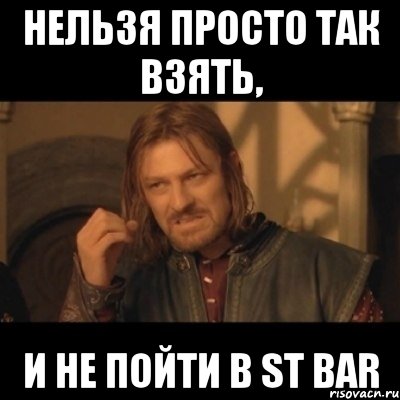 Нельзя просто так взять, и не пойти в ST Bar, Мем Нельзя просто взять