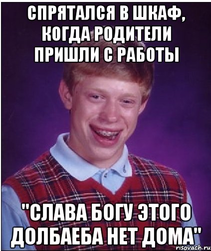 спрятался в шкаф, когда родители пришли с работы "слава богу этого долбаеба нет дома", Мем Неудачник Брайан