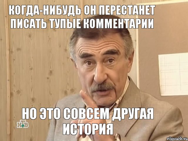 Когда-нибудь он перестанет писать тупые комментарии но это совсем другая история, Мем Каневский (Но это уже совсем другая история)