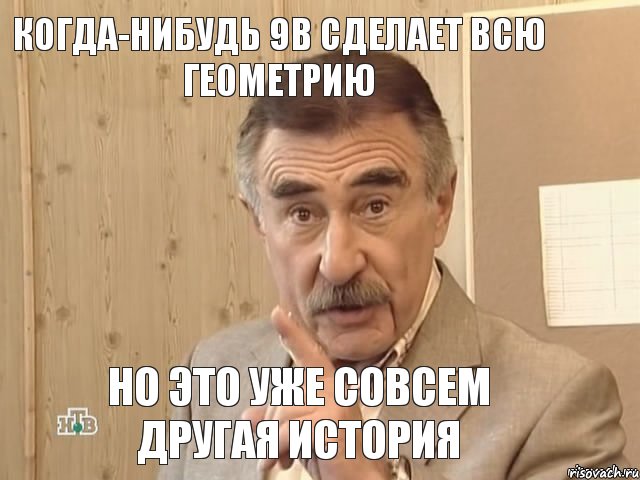 Когда-нибудь 9В сделает всю геометрию Но это уже совсем другая история, Мем Каневский (Но это уже совсем другая история)