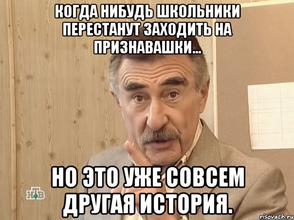 когда нибудь школьники перестанут заходить на признавашки... но это уже совсем другая история., Мем Каневский (Но это уже совсем другая история)