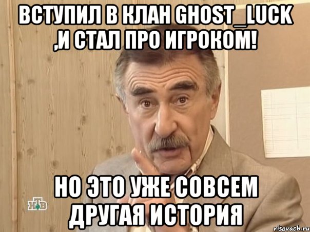 Вступил в клан Ghost_Luck ,и стал про игроком! Но это уже совсем другая история, Мем Каневский (Но это уже совсем другая история)