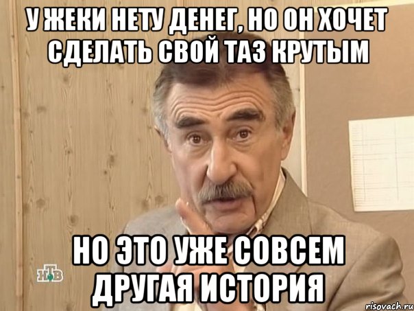 У Жеки нету денег, но он хочет сделать свой таз крутым Но это уже совсем другая история, Мем Каневский (Но это уже совсем другая история)