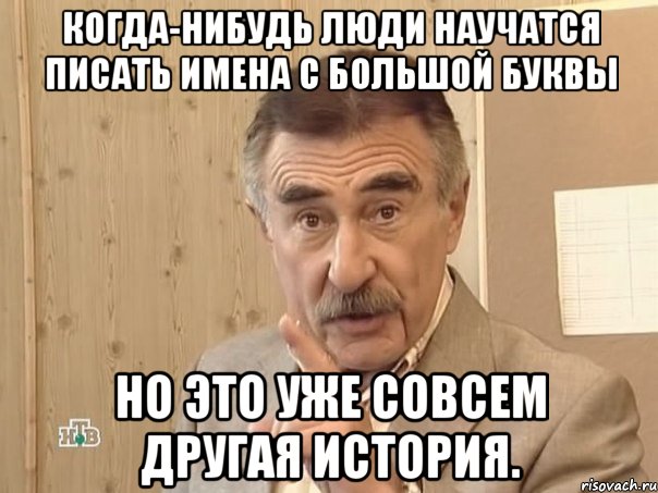 Когда-нибудь люди научатся писать имена с большой буквы Но это уже совсем другая история., Мем Каневский (Но это уже совсем другая история)