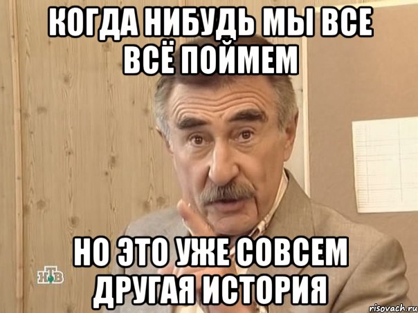 Когда нибудь мы все всё поймем Но это уже совсем другая история, Мем Каневский (Но это уже совсем другая история)