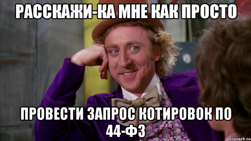 расскажи-ка мне как просто провести запрос котировок по 44-фз, Мем Ну давай расскажи (Вилли Вонка)